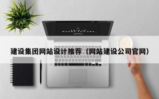三明建设集团网站设计推荐（网站建设公司官网）